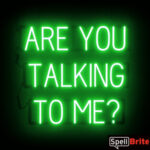 ARE YOU TALKING TO ME? Sign – SpellBrite’s LED Sign Alternative to Neon ARE YOU TALKING TO ME? Signs for Businesses in Green