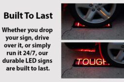 SpellBrite signs are durable enough that even if dropped, bumped into, or even driven over with a car, they’ll keep illuminating.