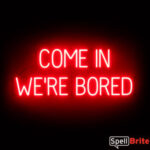 COME IN WERE BORED sign, featuring LED lights that look like neon COME IN WERE BORED signs
