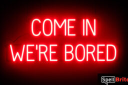 COME IN WERE BORED sign, featuring LED lights that look like neon COME IN WERE BORED signs