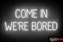 COME IN WERE BORED sign, featuring LED lights that look like neon COME IN WERE BORED signs