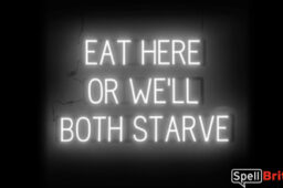 EAT HERE OR WE'LL BOTH STARVE Sign – SpellBrite’s LED Sign Alternative to Neon EAT HERE OR WE'LL BOTH STARVE Signs for Restaurants in White