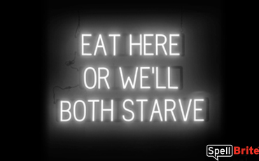 EAT HERE OR WE'LL BOTH STARVE Sign – SpellBrite’s LED Sign Alternative to Neon EAT HERE OR WE'LL BOTH STARVE Signs for Restaurants in White