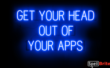 GET YOUR HEAD OUT OF YOUR APPS sign, featuring LED lights that look like neon GET YOUR HEAD OUT OF YOUR APPS signs