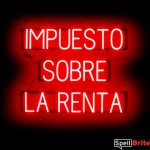 IMPUESTO SOBRE LA RENTA sign, featuring LED lights that look like neon IMPUESTO SOBRE LA RENTA signs