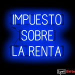 IMPUESTO SOBRE LA RENTA sign, featuring LED lights that look like neon IMPUESTO SOBRE LA RENTA signs