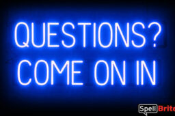 QUESTIONS COME ON IN sign, featuring LED lights that look like neon QUESTIONS COME ON IN signs