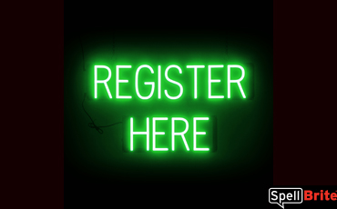 REGISTER HERE Sign – SpellBrite’s LED Sign Alternative to Neon REGISTER HERE Signs for Businesses in Green