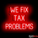 WE FIX TAX PROLEMS sign, featuring LED lights that look like neon WE FIX TAX PROLEMS signs