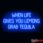 WHEN LIFE GIVES LEMONS GRAB TEQUILA sign, featuring LED lights that look like neon WHEN LIFE GIVES LEMONS GRAB TEQUILA signs