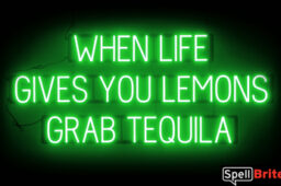 WHEN LIFE GIVES YOU LEMONS GRAB TEQUILA Sign – SpellBrite’s LED Sign Alternative to Neon WHEN LIFE GIVES YOU LEMONS GRAB TEQUILA Signs for Bars in Green