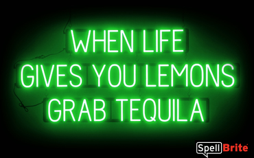 WHEN LIFE GIVES YOU LEMONS GRAB TEQUILA Sign – SpellBrite’s LED Sign Alternative to Neon WHEN LIFE GIVES YOU LEMONS GRAB TEQUILA Signs for Bars in Green