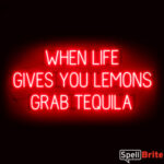 WHEN LIFE GIVES YOU LEMONS GRAB TEQUILA Sign – SpellBrite’s LED Sign Alternative to Neon WHEN LIFE GIVES YOU LEMONS GRAB TEQUILA Signs for Bars in Red