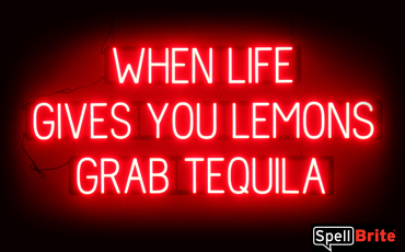 WHEN LIFE GIVES LEMONS GRAB TEQUILA sign, featuring LED lights that look like neon WHEN LIFE GIVES LEMONS GRAB TEQUILA signs