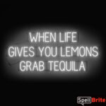WHEN LIFE GIVES LEMONS GRAB TEQUILA sign, featuring LED lights that look like neon WHEN LIFE GIVES LEMONS GRAB TEQUILA signs