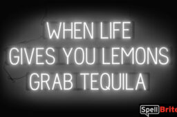 WHEN LIFE GIVES YOU LEMONS GRAB TEQUILA Sign – SpellBrite’s LED Sign Alternative to Neon WHEN LIFE GIVES YOU LEMONS GRAB TEQUILA Signs for Bars in White