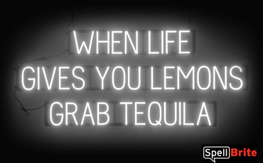 WHEN LIFE GIVES LEMONS GRAB TEQUILA sign, featuring LED lights that look like neon WHEN LIFE GIVES LEMONS GRAB TEQUILA signs